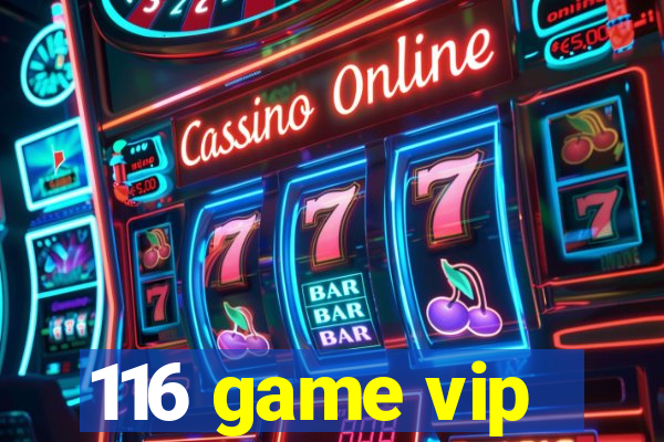 116 game vip